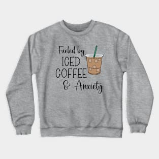 Fueled By Iced Coffee & Anxiety Crewneck Sweatshirt